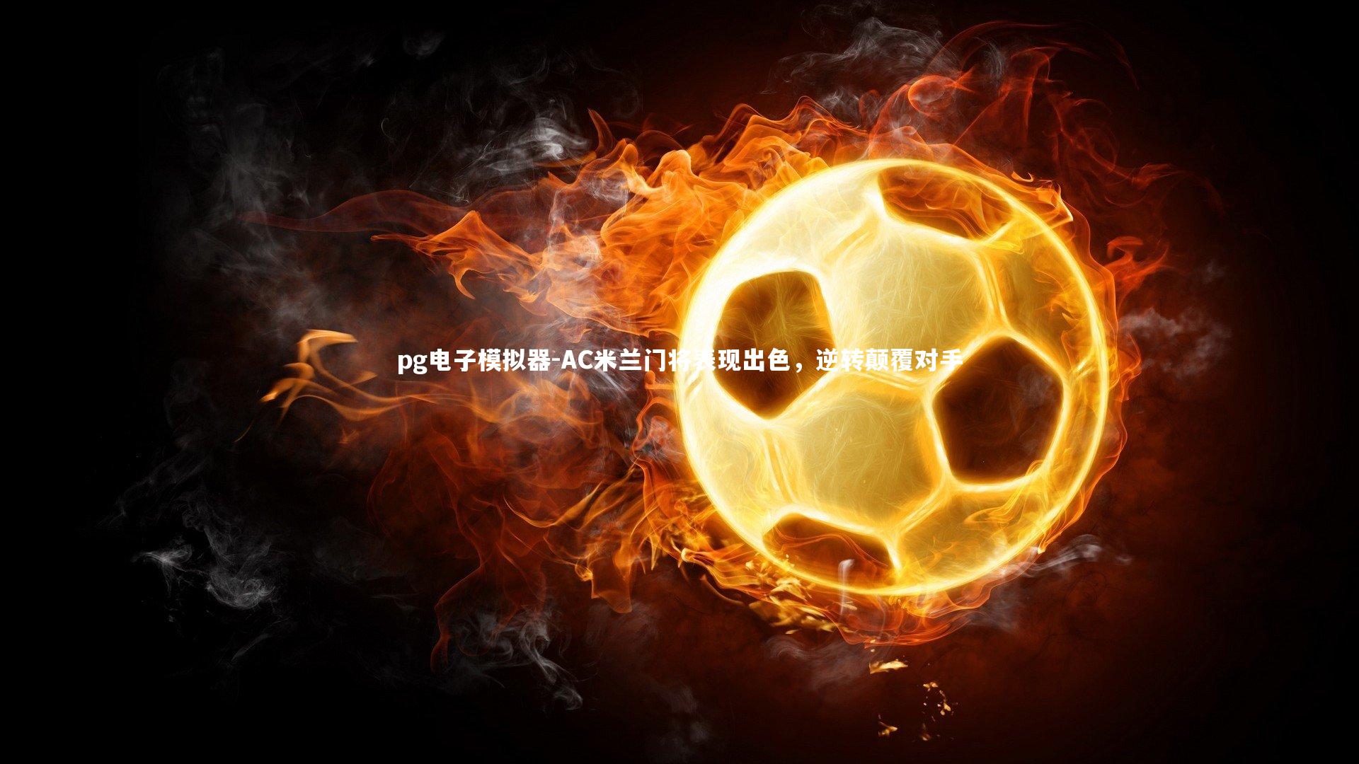 AC米兰门将表现出色,逆转颠覆对手