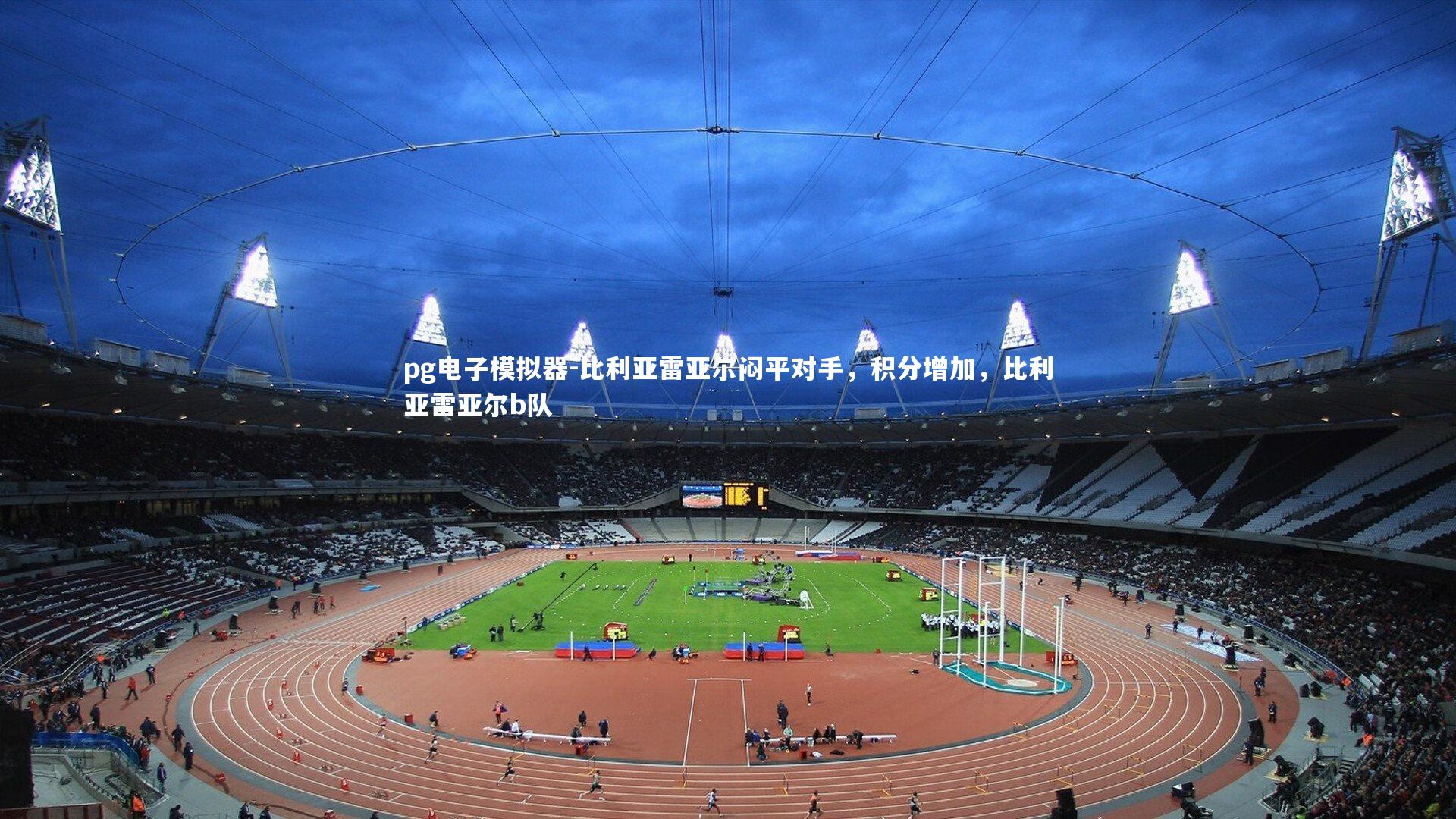 比利亚雷亚尔闷平对手,积分增加,比利亚雷亚尔b队