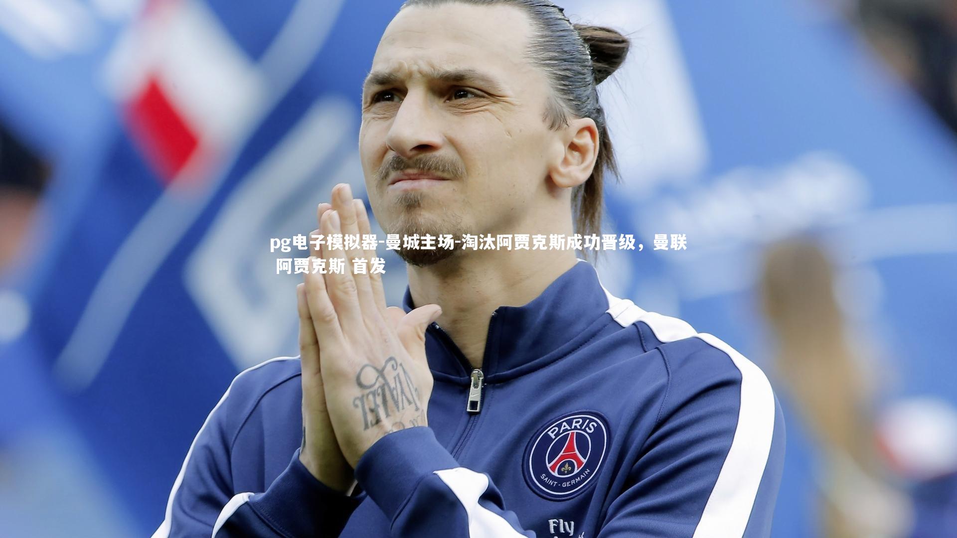 pg电子模拟器-曼城主场-淘汰阿贾克斯成功晋级,曼联 阿贾克斯 首发