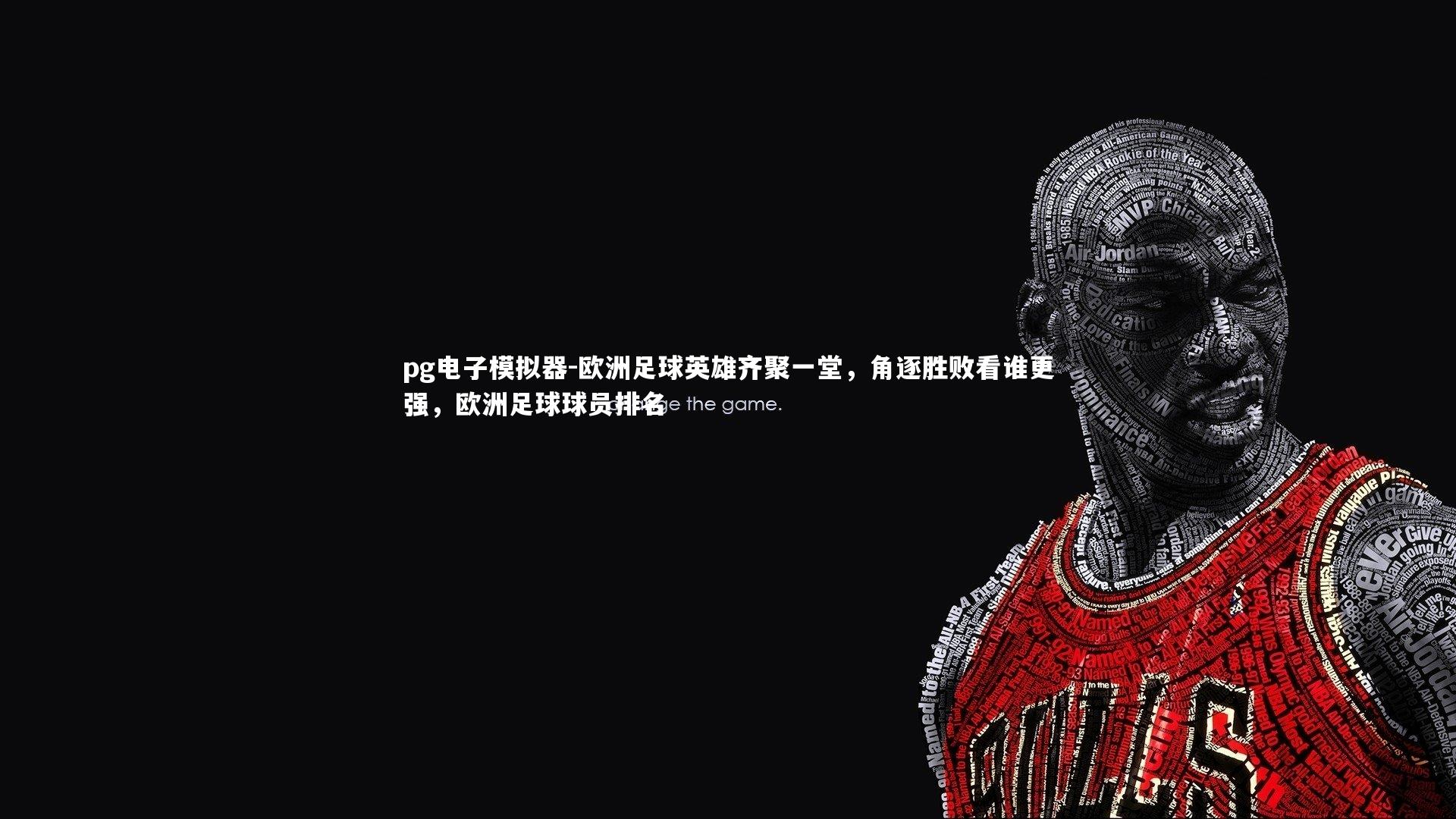 欧洲足球英雄齐聚一堂，角逐胜败看谁更强，欧洲足球球员排名