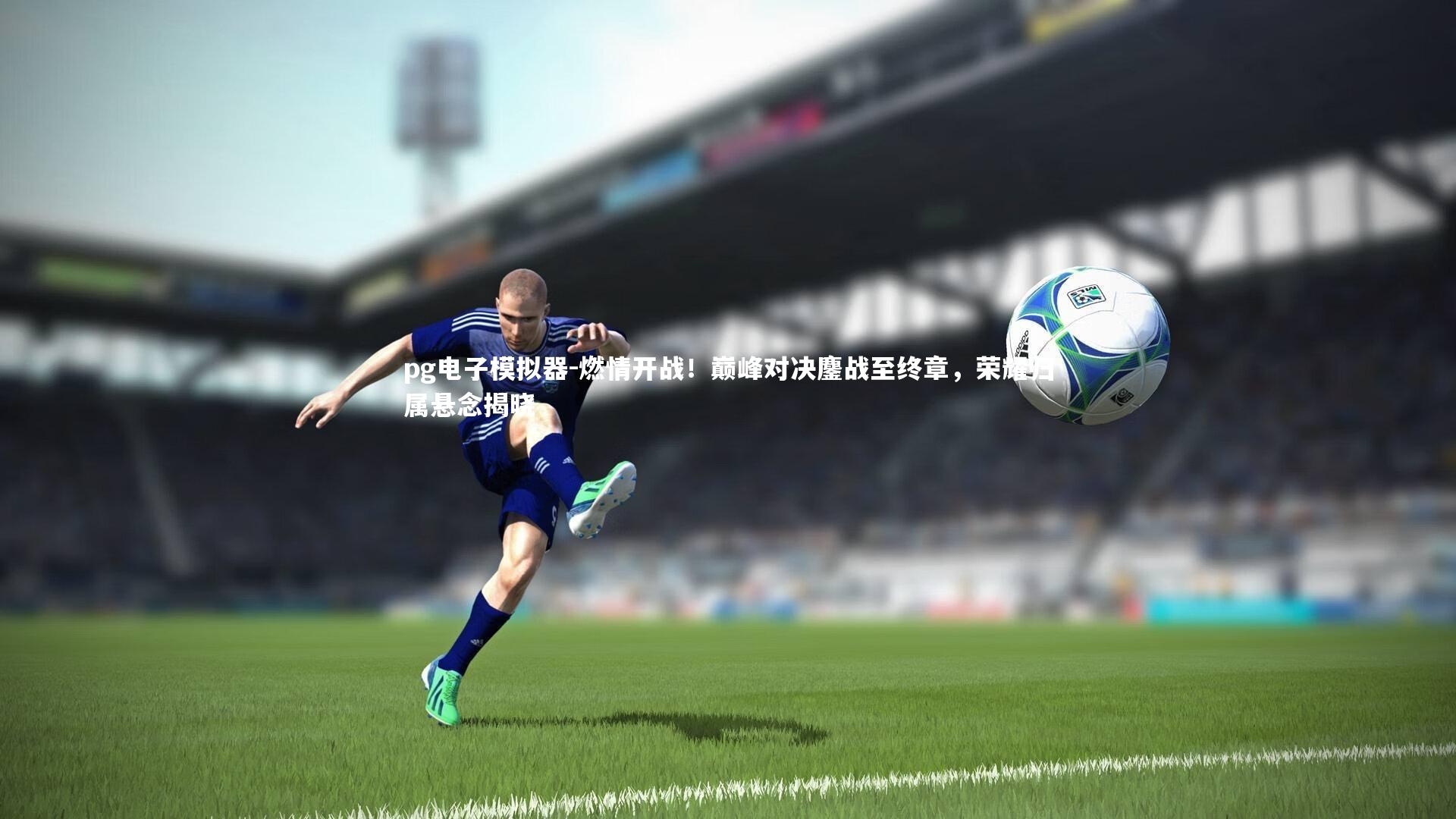 燃情开战!巅峰对决鏖战至终章,荣耀归属悬念揭晓