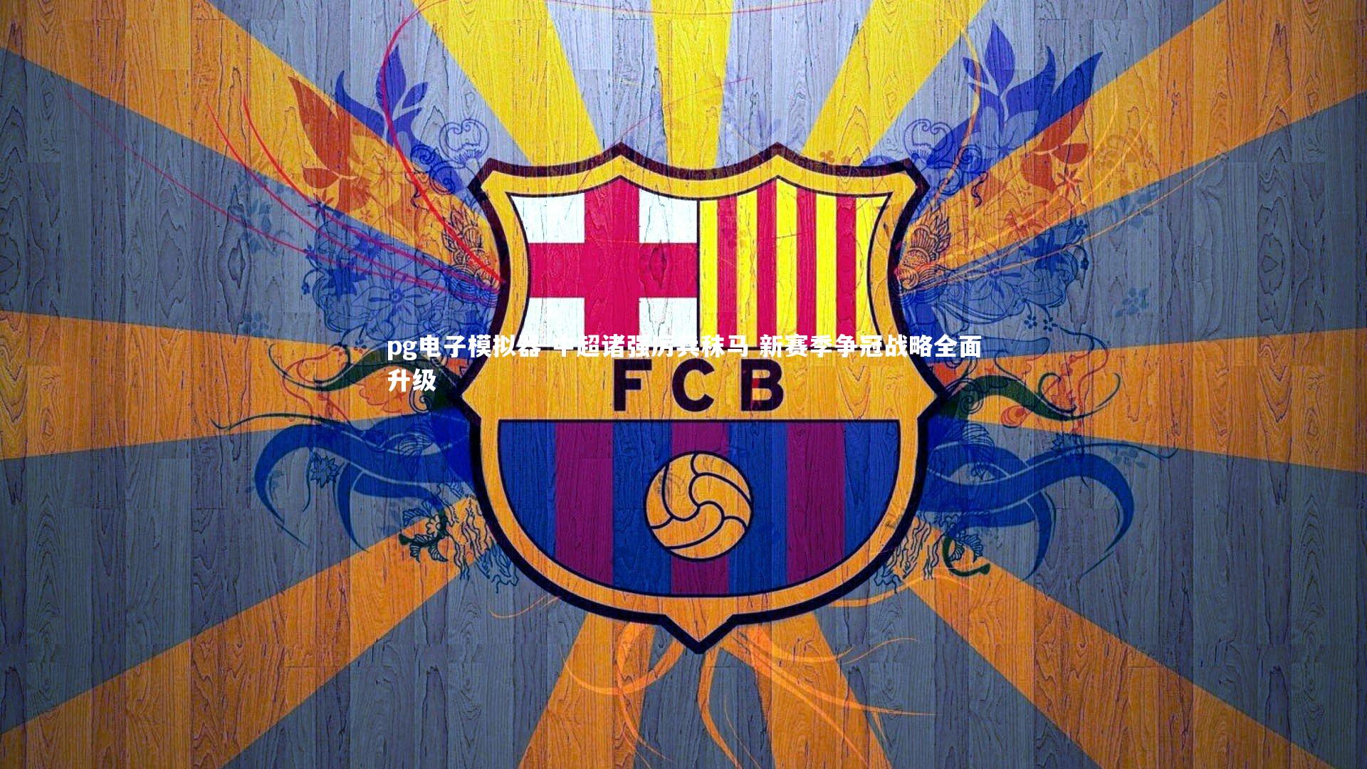 pg电子模拟器-中超诸强厉兵秣马 新赛季争冠战略全面升级