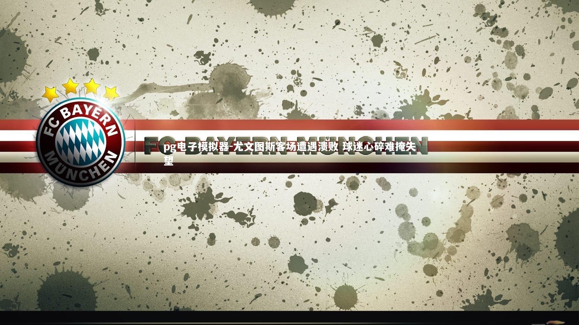 pg电子模拟器-尤文图斯客场遭遇溃败 球迷心碎难掩失望